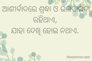 ଆଶୀର୍ବାଦରେ ଶ୍ରଦ୍ଧା ଓ ଭଲପାଇବା ରହିଥାଏ, 
ଯାହା ଦେଖି ହୋଇ ନଥାଏ. 