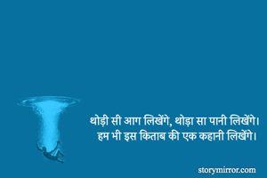               

              



                        थोड़ी सी आग लिखेंगे, थोड़ा सा पानी लिखेंगे।
                     हम भी इस किताब की एक कहानी लिखेंगे। 