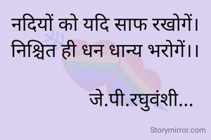 नदियों को यदि साफ रखोगें।
निश्चित ही धन धान्य भरोगें।।

               जे.पी.रघुवंशी...