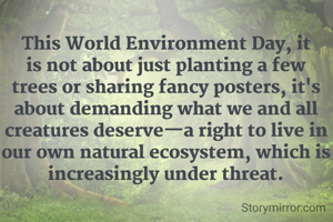
This World Environment Day, it is not about just planting a few trees or sharing fancy posters, it's about demanding what we and all creatures deserve—a right to live in our own natural ecosystem, which is increasingly under threat.