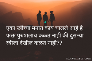 एका स्त्रीच्या मनात काय चालले आहे हे फक्त पुरुषालाच कळत नाही की दुसऱ्या स्त्रीला देखील कळत नाही??