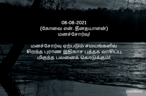 08-08-2021
(கோவை என். தீனதயாளன்)
மனச்சோர்வு!
மனச்சோர்வு ஏற்படும் சமயங்களில்
சிறந்த புராண இதிகாச புத்தக வாசிப்பு
மிகுந்த பலனைக் கொடுக்கும்!

