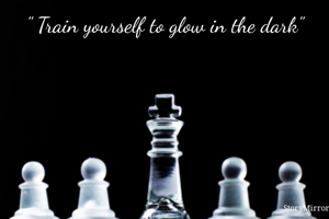 " Train yourself to glow in the dark"