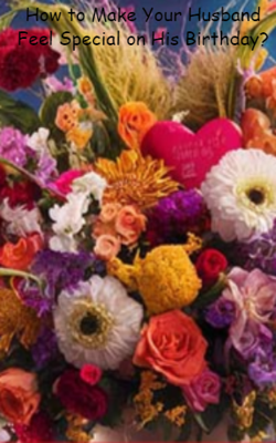 How to Make Your Husband Feel Special on His Birthday?