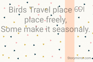 Birds Travel place ତୋ place freely, 
Some make it seasonaly. 