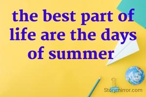 the best part of life are the days of summer 