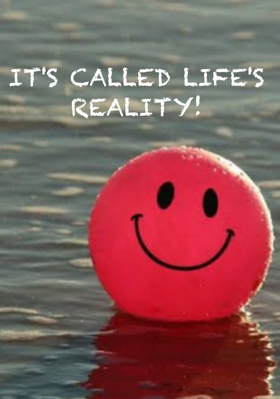 It's Called Life's Reality!