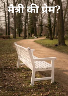 मैत्री की प्रेम ?