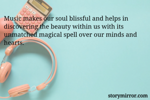Music makes our soul blissful and helps in discovering the beauty within us with its unmatched magical spell over our minds and hearts.