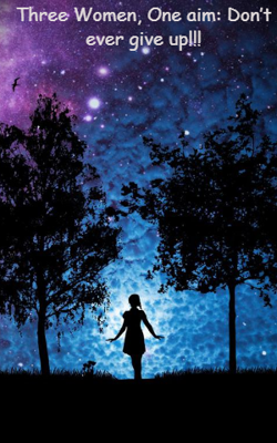 Three Women, One aim: Don’t ever give up!!!