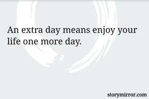 An extra day...