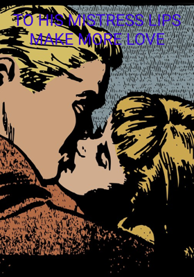 TO HIS MISTRESS LIPS MAKE MORE LOVE