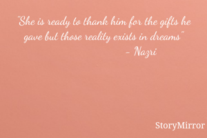 "She is ready to thank him for the gifts he gave but those reality exists in dreams"
                          - Nazri 