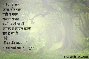 नदिया व जल
आज और कल 
पंछी व गगन
सजनी सजन 
धरती व हरियाली 
अमरई व कोयल काली 
सब हैं साथी 
जैसे 
जीवन की बारात में 
नाचते गाते बाराती - नूतन 

