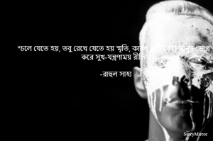 "চলে যেতে হয়, তবু রেখে যেতে হয় স্মৃতি, কারণ এটেই তো মানুষ ভোগ করে সুখ-যন্ত্রণাময় রীতি
