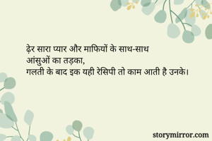 ढे़र सारा प्यार और माफियों के साथ-साथ 
आंसुओं का तड़का,
गलती के बाद इक यही रेसिपी तो काम आती है उनके।