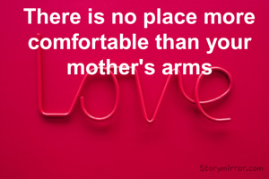 There is no place more comfortable than your mother's arms