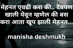 मेहनत एवढी करा की.. देवपण खाली येवून म्हणेल की बस करा आता खूप झाली मेहनत...

manisha deshmukh