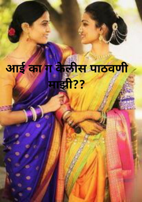 आई का ग केलीस पाठवणी माझी??