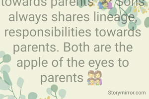 Daughters always share love, smile and affection  towards parents 👪 Sons always shares lineage, responsibilities towards parents. Both are the apple of the eyes to parents 👨‍👩‍👧‍👦 