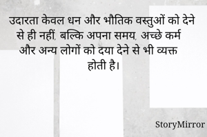 उदारता केवल धन और भौतिक वस्तुओं को देने से ही नहीं, बल्कि अपना समय, अच्छे कर्म और अन्य लोगों को दया देने से भी व्यक्त होती है।