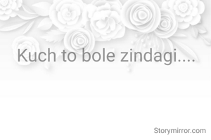 Kuch to bole zindagi....