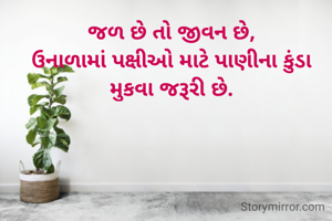 જળ છે તો જીવન છે,
ઉનાળામાં પક્ષીઓ માટે પાણીના કુંડા મુકવા જરૂરી છે.