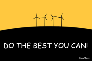 DO THE BEST YOU CAN!