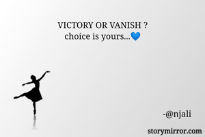 VICTORY OR VANISH ?
choice is yours...💙






                                                                    -@njali