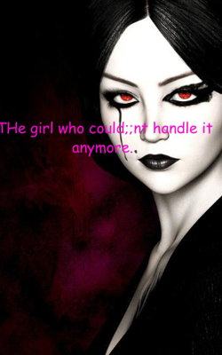 The Girl Who Could;;Nt Handle It Anymore.