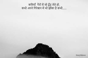 कमियाँ  गैरों में जो ढूँढ लेते हो,
कभी अपने गिरेबान में भी झाँका है कभी......