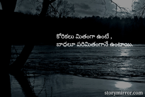 కోరికలు మితంగా ఉంటే ,
బాధలూ పరిమితంగానే ఉంటాయి.