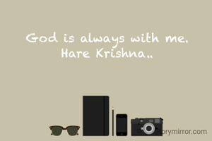 God is always with me.
Hare Krishna..