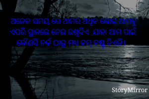  ଅନେକ ସମୟ ରେ ଆମର ଅଧିକ ଲୋଭ ଆମକୁ ଏପରି ସ୍ଥାନରେ ନେଇ ରଖିଦିଏ ,ଯାହା ଆମ ପାଇଁ କୌଣସି ନର୍କ ଠାରୁ ମଧ୍ୟ କମ୍ କଷ୍ଟ ଦିଏନି।