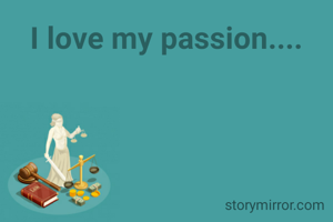 I love my passion....