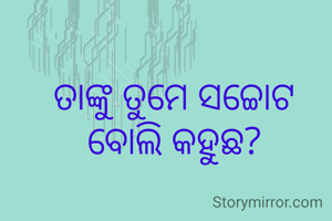 ତାଙ୍କୁ ତୁମେ ସଚ୍ଚୋଟ ବୋଲି କହୁଛ?