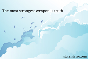 The most strongest weapon is truth