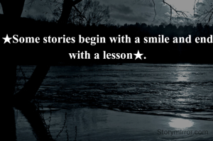 ★Some stories begin with a smile and end with a lesson★.