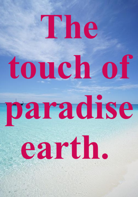 The touch of paradise earth.