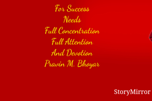 For Success
Needs
Full Concentration
Full Attention
And Devotion
Pravin M. Bhoyar