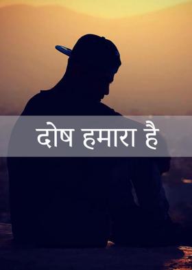 दोष हमारा है