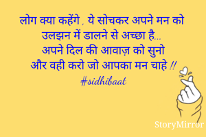 लोग क्या कहेंगे , ये सोचकर अपने मन को उलझन में डालने से अच्छा है...
अपने दिल की आवाज़ को सुनो
और वही करो जो आपका मन चाहे !!
#sidhibaat