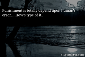 Punishment is totally depend upon human's error.... How's type of it..