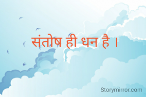 संतोष ही धन है ।