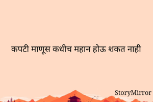 कपटी माणूस कधीच...