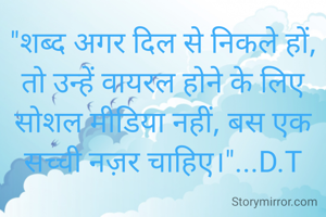 "शब्द अगर दिल से निकले हों, तो उन्हें वायरल होने के लिए सोशल मीडिया नहीं, बस एक सच्ची नज़र चाहिए।"...D.T