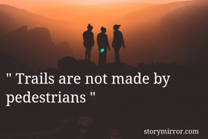 " Trails are not made by         pedestrians "
