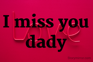 I miss you dady