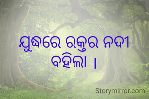 ଯୁଦ୍ଧରେ ରକ୍ତର ନଦୀ ବହିଲା ।