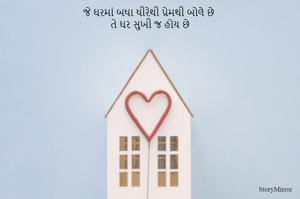 જે ઘરમાં બધા ધીરેથી પ્રેમથી બોલે છે 
તે ઘર સુખી જ હોય છે